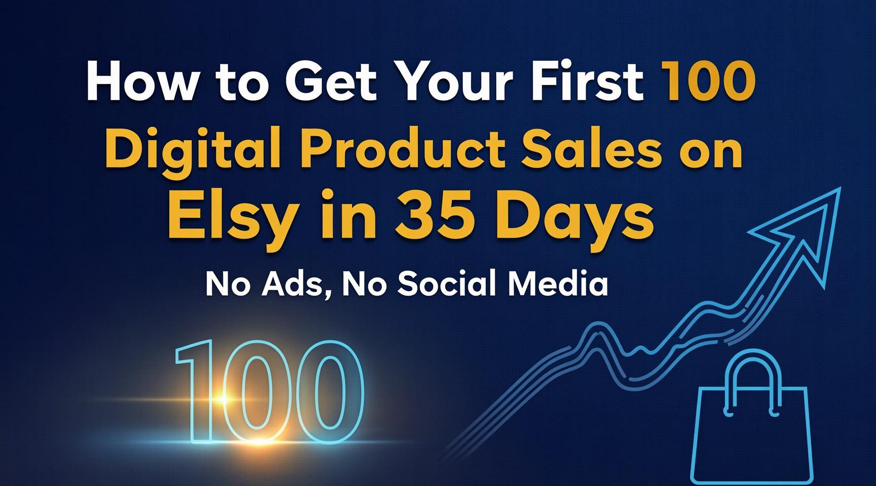 How to Get Your First 100 Digital Product Sales on Etsy in 35 Days—No Ads, No Social Media