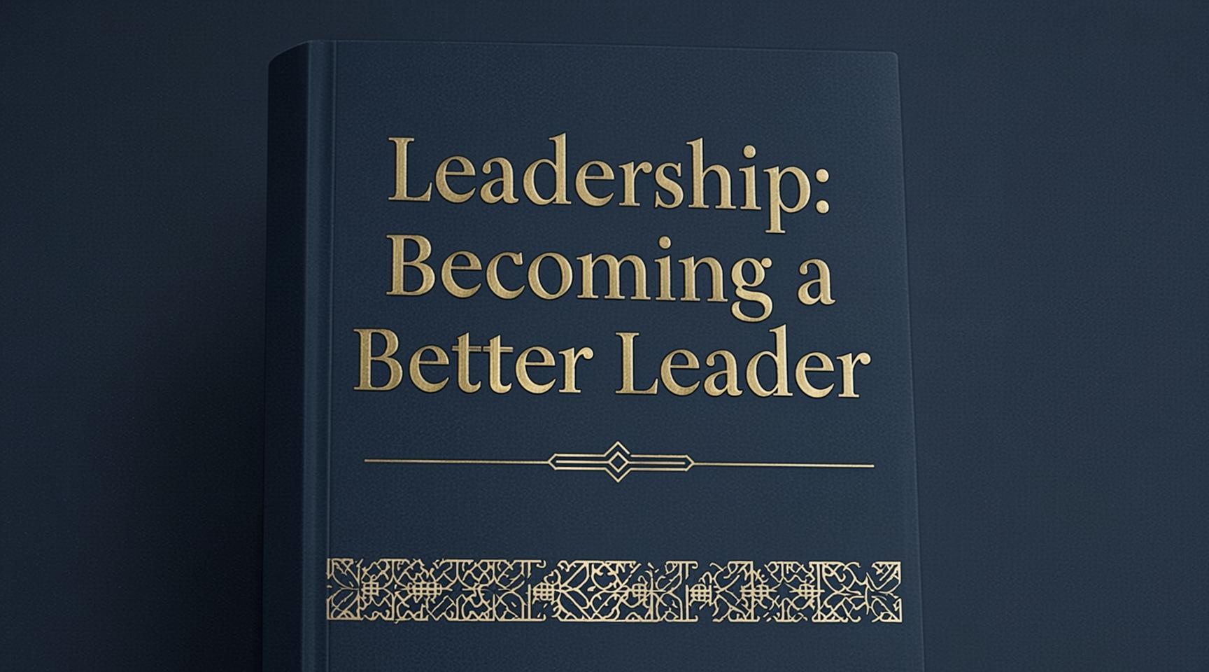 Leadership: Becoming a Better Leader