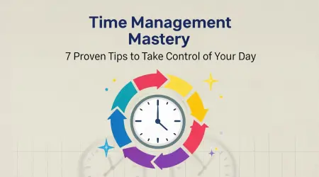 Time Management Mastery: 7 Proven Tips to Take Control of Your Day