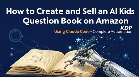 How to Create and Sell an AI Kids Question Book on Amazon KDP Using Claude Code—Complete Automation