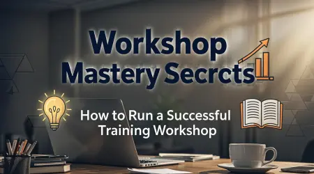 Workshop Mastery Secrets: How to Run a Successful Training Workshop