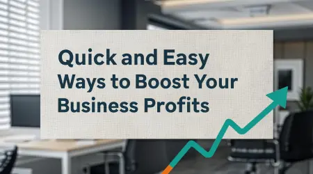 Quick and Easy Ways to Boost Your Business Profits