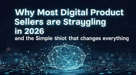 Why Most Digital Product Sellers Are Struggling in 2026—and the Simple Shift That Changes Everything